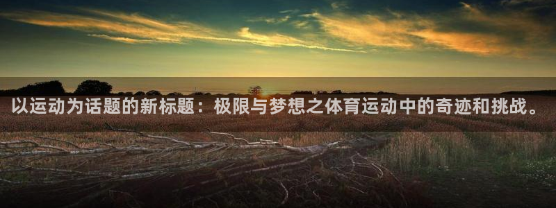 米兰体育官方正版app娱乐首页网站大全：以运动为话题