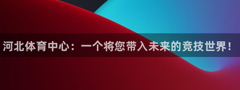 米兰体育官网下载招商电话是多少：河北体育中心：一个将