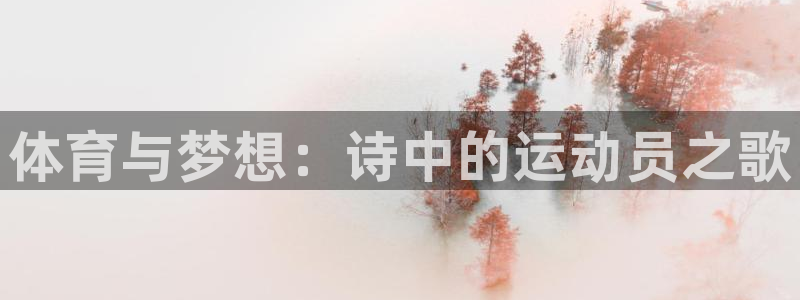 米兰体育官网下载平台假的吗是真的吗：体育与梦想：诗中的运动员