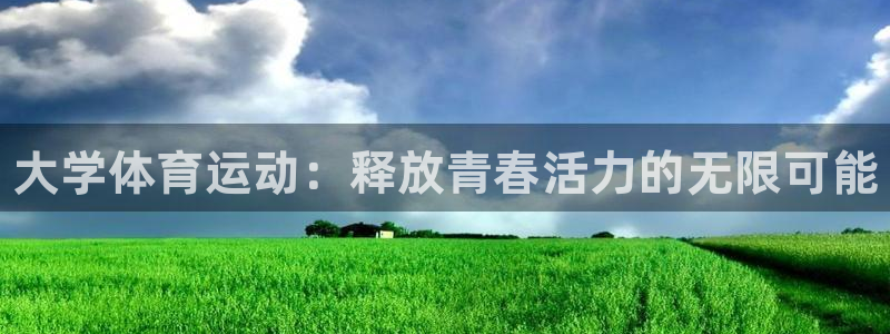 米兰体育官网下载平台注册流程视频：大学体育运动：释放