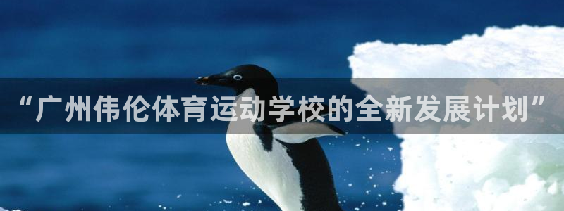 米兰体育官网下载平台注册流程图：“广州伟伦体育运动学校的全新