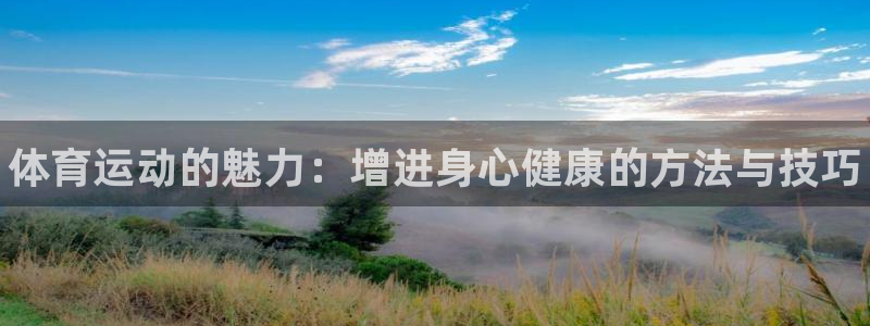 米兰体育官方正版app官方：体育运动的魅力：增进身心健康的方