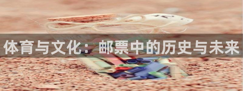 米兰体育官网下载招商电话地址查询：体育与文化：邮票中的历史与