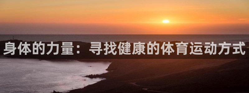 米兰体育官网下载平台注册要钱吗安全吗：身体的力量：寻