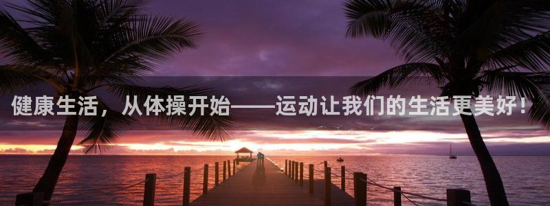 米兰体育官网下载开户：健康生活，从体操开始——运动让我们的生